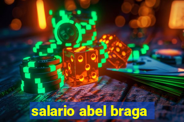 salario abel braga